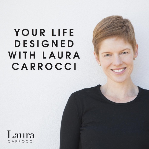 Your Life Designed - Learn, Grow, Develop and Design Your Life - With Laura Carrocci