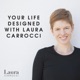 Your Life Designed - Learn, Grow, Develop and Design Your Life - With Laura Carrocci