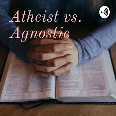 Atheist vs. Agnostic