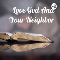 Love God And Your Neighbor podcast