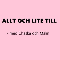 Allt och lite till med Chaska och Malin