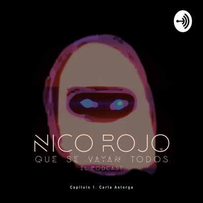 Que se vayan todos, el podcast. Cap. 1. Nico Rojo junto a Carla Astorga