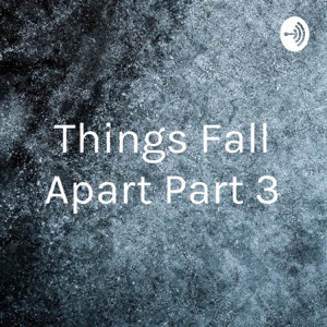 Things Fall Apart Part 3