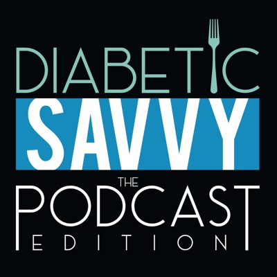 Diabetic SAVVY the Podcast Edition Diabetic SAVVY the Podcast Edition