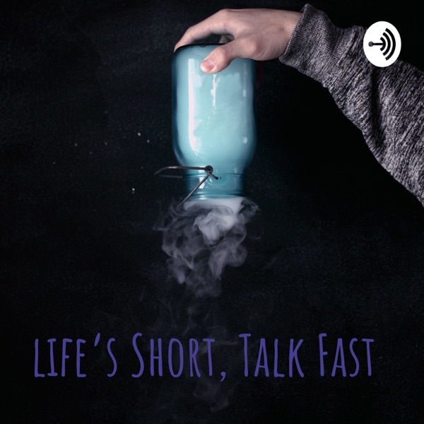 Life’s Short, Talk Fast