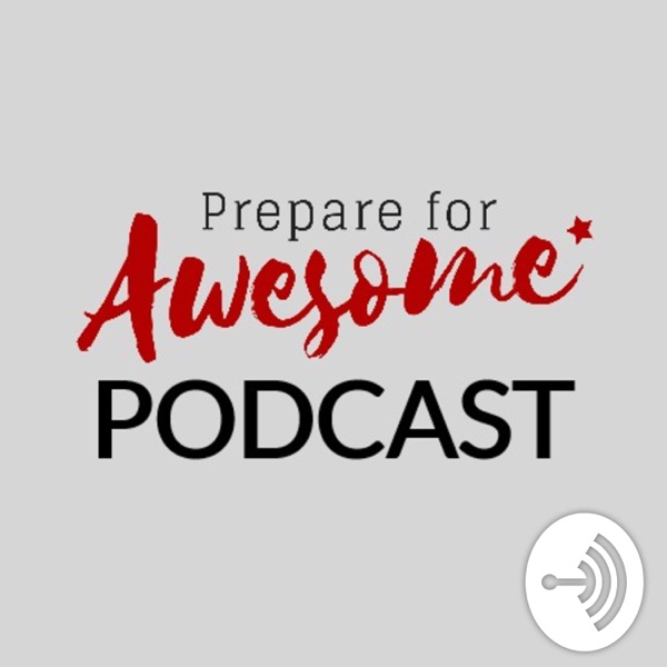 The Prepare For Awesome Podcast The Prepare For Awesome Podcast