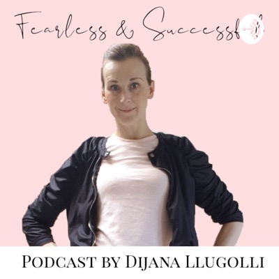 The Fearless and Successful Podcast by Dijana Llugolli The Fearless and Successful Podcast by Dijana Llugolli