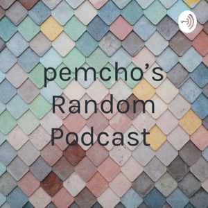 pemcho's Random Podcast