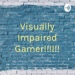 Visually Impaired Gamer!!!!!!