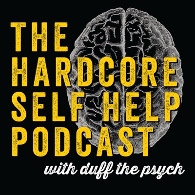 The Hardcore Self Help Podcast with Duff the Psych