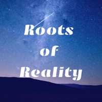 Roots of Reality podcast