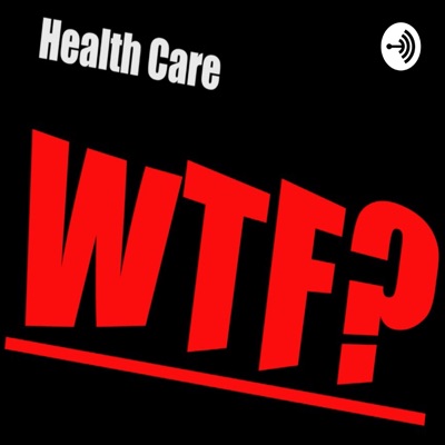 Health Care WTF? Health Care WTF?