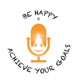 BE HAPPY AND ACHIEVE YOUR GOALS PODCAST
