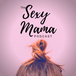 The Sexy Mama Podcast