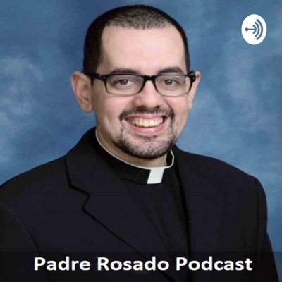 Padre Rosado Podcast Padre Rosado Podcast
