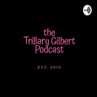 the Trillary Gilbert Podcast podcast