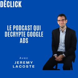 Déclick - le podcast qui décrypte Google Ads