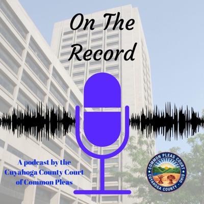 On The Record: The Podcast of the Cuyahoga County Common Pleas Court On The Record: The Podcast of the Cuyahoga County Common Pleas Court