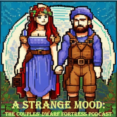 A Strange Mood: The Couple's Dwarf Fortress Podcast