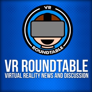 VR Roundtable - Virtual Reality Podcast