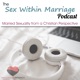 Sex Within Marriage Podcast : Exploring Married Sexuality from a Christian Perspective		