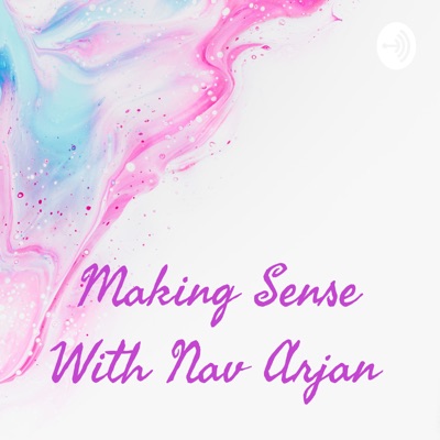 Making Sense With Nav Arjan