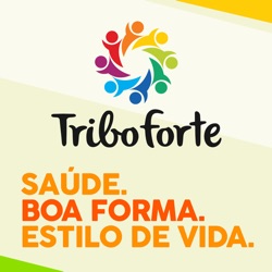 Tribo Forte Podcast: Saúde. Boa Forma. Estilo De Vida!