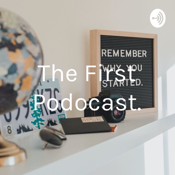 The First Podocast.