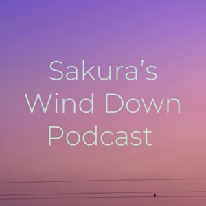 Sakura's Wind Down Podcast