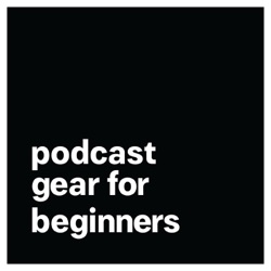 Podcast Gear For Beginners