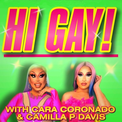 Hi Gay! with Cara Coronado and Camilla P Davis Hi Gay! with Cara Coronado and Camilla P Davis