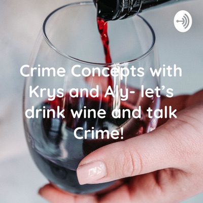Crime Concepts with Krys and Aly- let’s drink wine and talk Crime!:KrysnAly