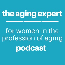 The Aging Expert Podcast for Women In The Business of Aging | With Judi Bonilla