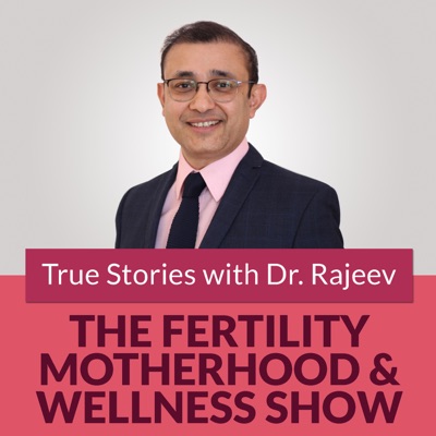 The Fertility Motherhood and Wellness Show -True Stories with Dr Rajeev The Fertility Motherhood and Wellness Show -True Stories with Dr Rajeev