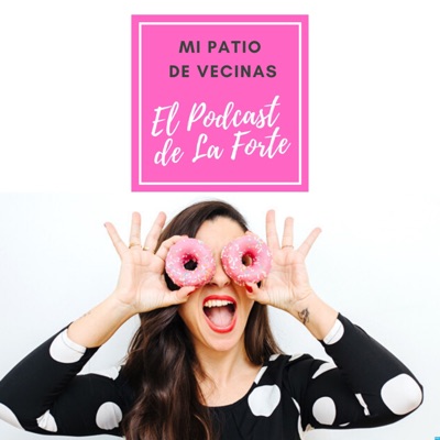 MI PATIO DE VECINAS - EL PODCAST DE LA FORTE MI PATIO DE VECINAS - EL PODCAST DE LA FORTE