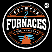 Between Two Furnaces podcast