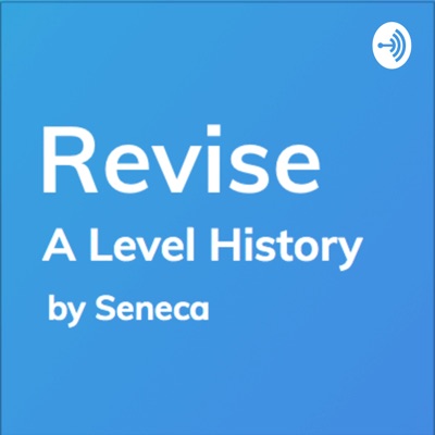REVISE A-Level History - A podcast by Seneca Learning REVISE A-Level History - A podcast by Seneca Learning