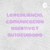 La resiliencia, comunicacion asertiva Y autocuidado