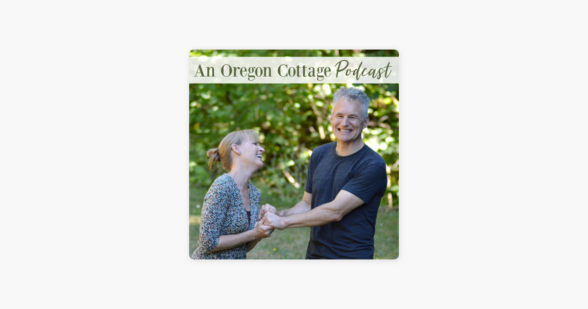 An Oregon Cottage Podcast Simple Real Foods Gardening Diy On