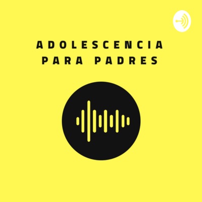 Adolescencia para Padres Adolescencia para Padres