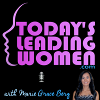Today's Leading Women with Marie Grace Berg ~ Real Stories. Real Inspiration. Real Take-aways. 7-Days A Week!