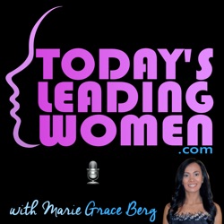 Today's Leading Women with Marie Grace Berg ~ Real Stories. Real Inspiration. Real Take-aways. 7-Day