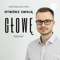 Antoni Łącki - Otwórz swoją GŁOWĘ podcast