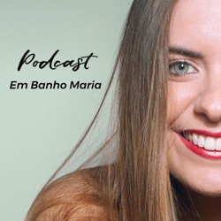 E0: Introdução ao Podcast Em Banho Maria