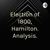 Election of 1800, Hamilton. Analysis. podcast