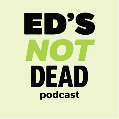 Ed's (Not) Dead Podcast - The All Things Education Podcast