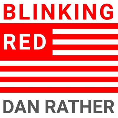 Blinking Red - The Dan Rather Podcast Blinking Red - The Dan Rather Podcast