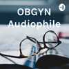 OBGYN Audiophile - OBGYN Audiophile