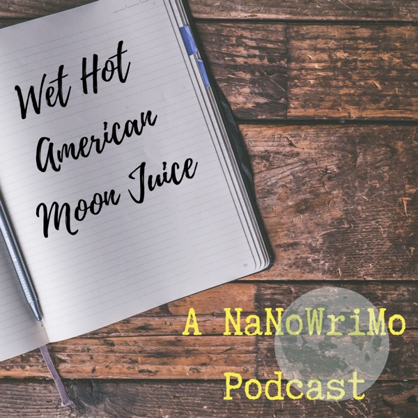 Wet Hot American Moon Juice: A NaNoWriMo Podcast podcast show image