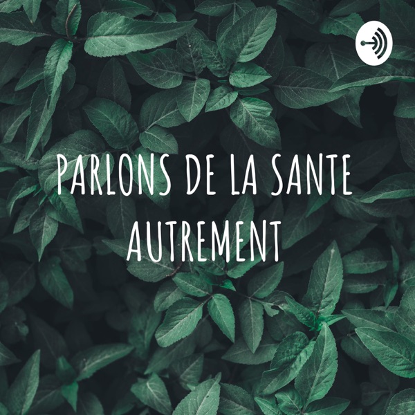 PARLONS DE LA SANTE AUTREMENT